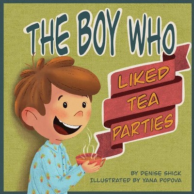 The Boy Who Liked Tea Parties - by  Denise Shick (Paperback)