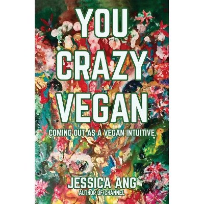 You Crazy Vegan - by  Jessica Ang (Paperback)