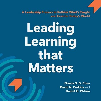 Leading Learning that Matters - by  David N Perkins & Daniel G Wilson & Flossie S G Chua (Paperback)