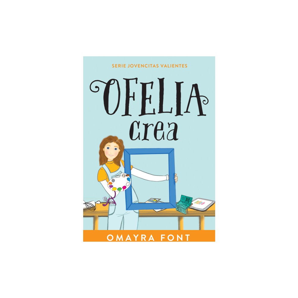 Ofelia, Crea - (Serie Jovencitas Valientes) by Omayra Font (Paperback)