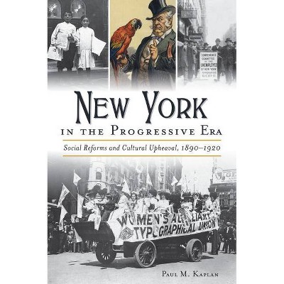 New York in the Progressive Era - by  Paul M Kaplan (Paperback)