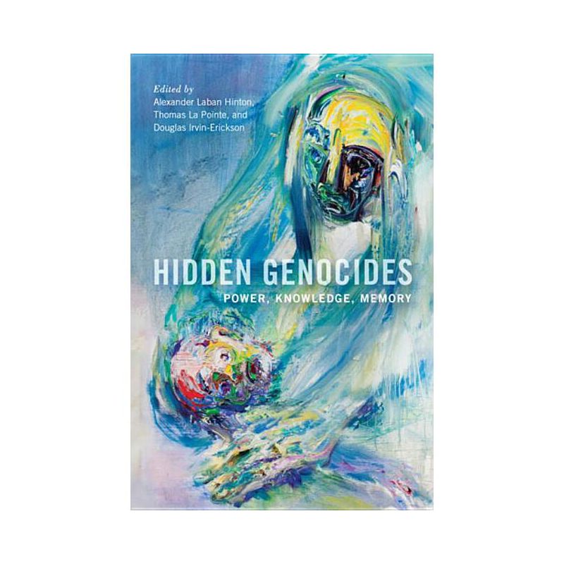 Hidden Genocides - (Genocide, Political Violence, Human Rights) by  Alexander Laban Hinton & Thomas La Pointe & Douglas Irvin-Erickson (Paperback), 1 of 2