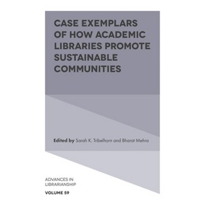 Case Exemplars of How Academic Libraries Promote Sustainable Communities - (Advances in Librarianship) by  Sarah K Tribelhorn & Bharat Mehra - 1 of 1