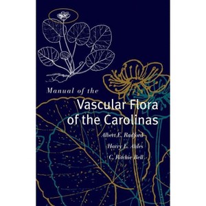 Manual of the Vascular Flora of the Carolinas - by  Albert E Radford & Harry E Ahles & C Ritchie Bell (Hardcover) - 1 of 1