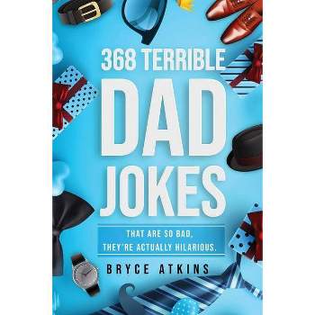 368 Terrible Dad Jokes - by  Bryce Atkins (Paperback)