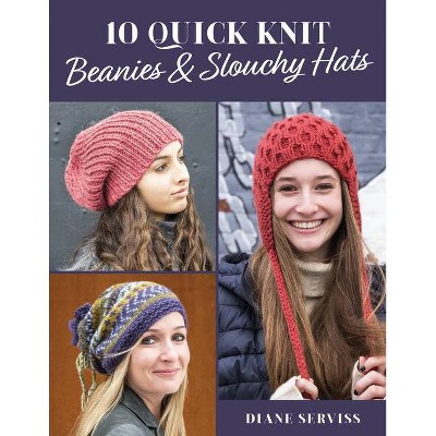 10 Quick Knit Beanies & Slouchy Hats - by  Diane Serviss (Paperback)