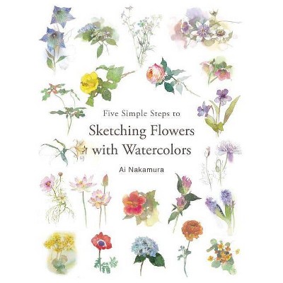 Five Simple Steps to Sketching Flowers with Watercolors - by  Ai Nakamura (Paperback)