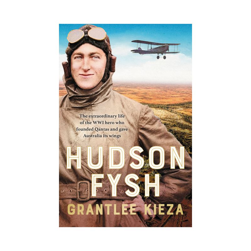 Hudson Fysh: The Extraordinary Life of the Wwi Hero Who Founded QANTAS and Gave Australia Its Wings from the Popular Award-Winning Journalist a, 1 of 2