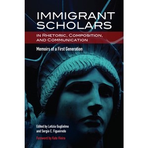 Immigrant Scholars in Rhetoric, Composition, and Communication - by  Letizia Guglielmo & Sergio C Figueiredo (Paperback) - 1 of 1