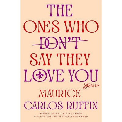 The Ones Who Don't Say They Love You - by  Maurice Carlos Ruffin (Hardcover)