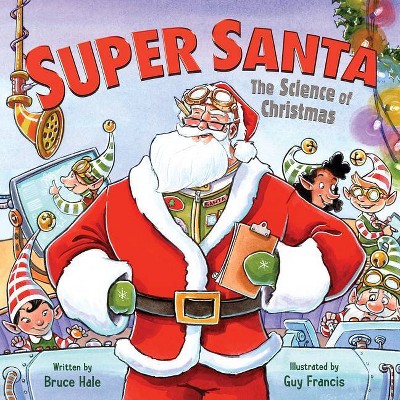 Super Santa: The Science of Christmas - by  Bruce Hale (Hardcover)