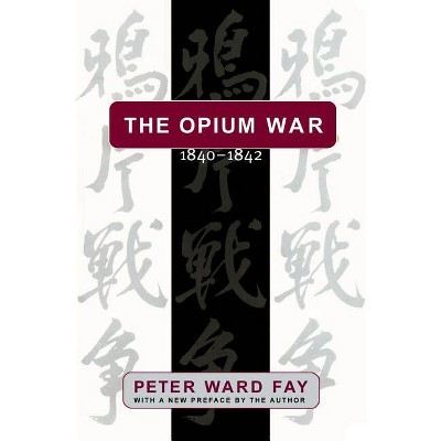 The Opium War, 1840-1842 - by  Peter Ward Fay (Paperback)
