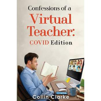 Confessions of a Virtual Teacher - by  Collin Clarke (Paperback)
