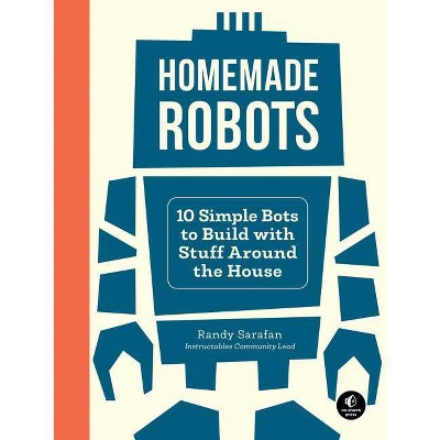 Homemade Robots - by  Randy Sarafan (Paperback)