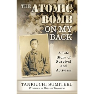 The Atomic Bomb on My Back - by  Sumiteru Taniguchi (Paperback) - 1 of 1