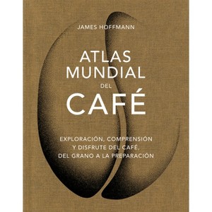 Atlas Mundial del Café / The World Atlas of Coffee - by  James Hoffmann (Hardcover) - 1 of 1