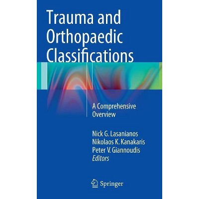 Trauma and Orthopaedic Classifications - by  Nick G Lasanianos & Nikolaos K Kanakaris & Peter V Giannoudis (Hardcover)