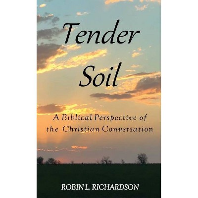 Tender Soil - by  Robin L Richardson (Hardcover)