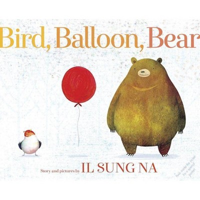 Bird, Balloon, Bear - by  Il Sung Na (Hardcover)