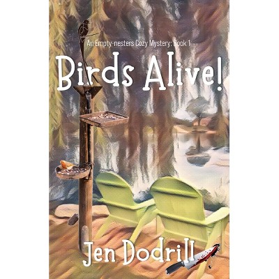 Birds Alive! - by  Jen Dodrill (Paperback)