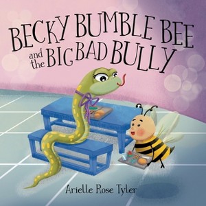 Becky Bumble Bee and the Big Bad Bully - by  Arielle Rose Tyler (Paperback) - 1 of 1