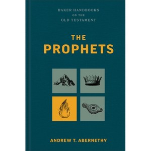 The Prophets - (Baker Handbooks on the Old Testament) by  Andrew T Abernethy (Hardcover) - 1 of 1