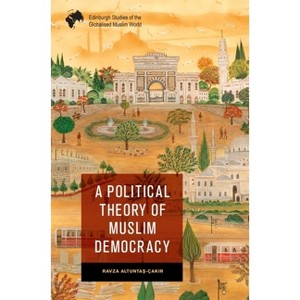 A Political Theory of Muslim Democracy - (Edinburgh Studies of the Globalised Muslim World) by  Ravza Altunta&#351 & -Çak&#305 & r (Paperback) - 1 of 1