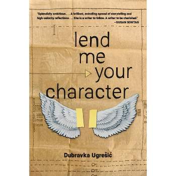 Lend Me Your Character - by  Dubravka Ugresic (Paperback)