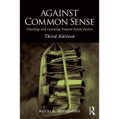 Against Common Sense - 3rd Edition by  Kevin K Kumashiro (Paperback)