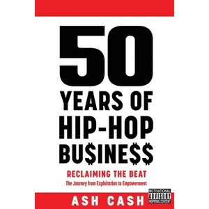 50 Years of Hip-Hop Business - by  Ash Cash (Paperback) - 1 of 1