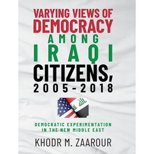 Varying Views of Democracy among Iraqi Citizens, 2005-2018 - by  Khodr M Zaarour (Hardcover) - 1 of 1