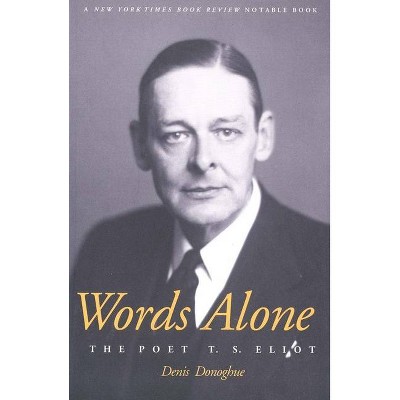 Words Alone the Poet T.S. Eliot - by  Denis Donoghue (Paperback)