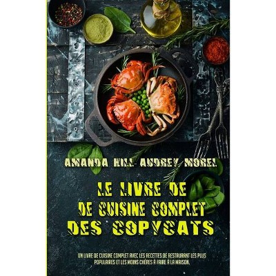 Le Livre De Cuisine Complet Des Copycats - by  Amanda Hill & Audrey Morel (Paperback)