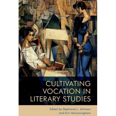 Cultivating Vocation in Literary Studies - by  Stephanie Johnson & Erin Vanlaningham (Hardcover)