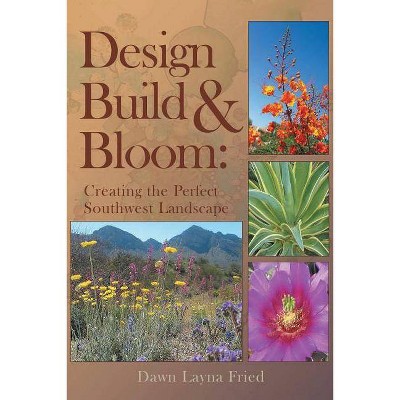 Design, Build and Bloom - by  Dawn Layna Fried (Paperback)