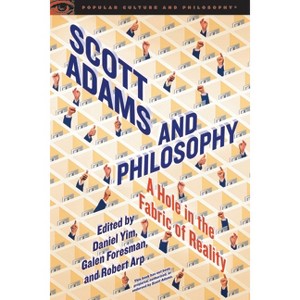 Scott Adams and Philosophy - (Popular Culture and Philosophy) by  Daniel Yim & Galen Foresman & Robert Arp (Paperback) - 1 of 1