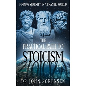 The Practical Path to Stoicism - by  John Sorensen (Paperback) - 1 of 1