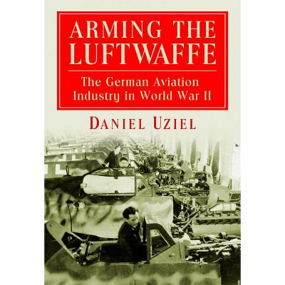 Arming the Luftwaffe - by  Daniel Uziel (Paperback)