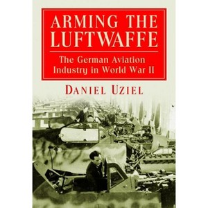 Arming the Luftwaffe - by  Daniel Uziel (Paperback) - 1 of 1