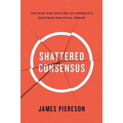 Shattered Consensus - by  James Piereson (Paperback)