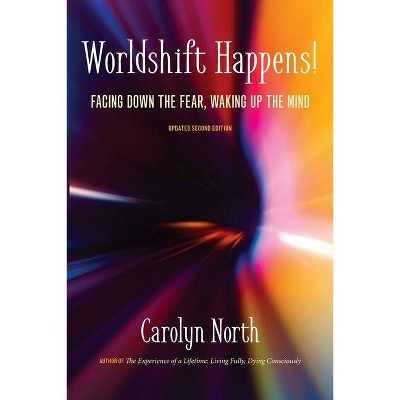 Worldshift Happens! Facing Down the Fear, Waking Up the Mind - by  Carolyn North (Paperback)