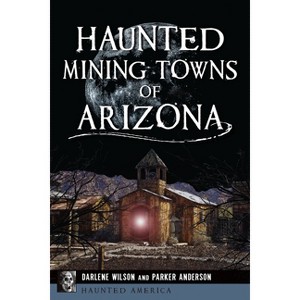 Haunted Mining Towns of Arizona - (Haunted America) by  Parker Anderson & Darlene Wilson (Paperback) - 1 of 1