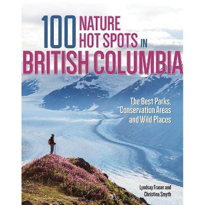  100 Nature Hot Spots in British Columbia - by  Lyndsay Fraser & Christina Smyth (Paperback) 