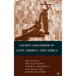 Courts and Power in Latin America and Africa - by  B Wilson & S Gloppen & R Gargarella & Morten Kinander & E Skaar (Hardcover) - 1 of 1