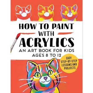 How to Paint with Acrylics - by  Rockridge Press (Paperback) - 1 of 1