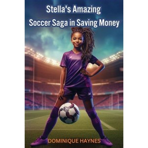 Stella's Amazing Soccer Saga in Saving Money - by  Dominique Haynes (Paperback) - 1 of 1