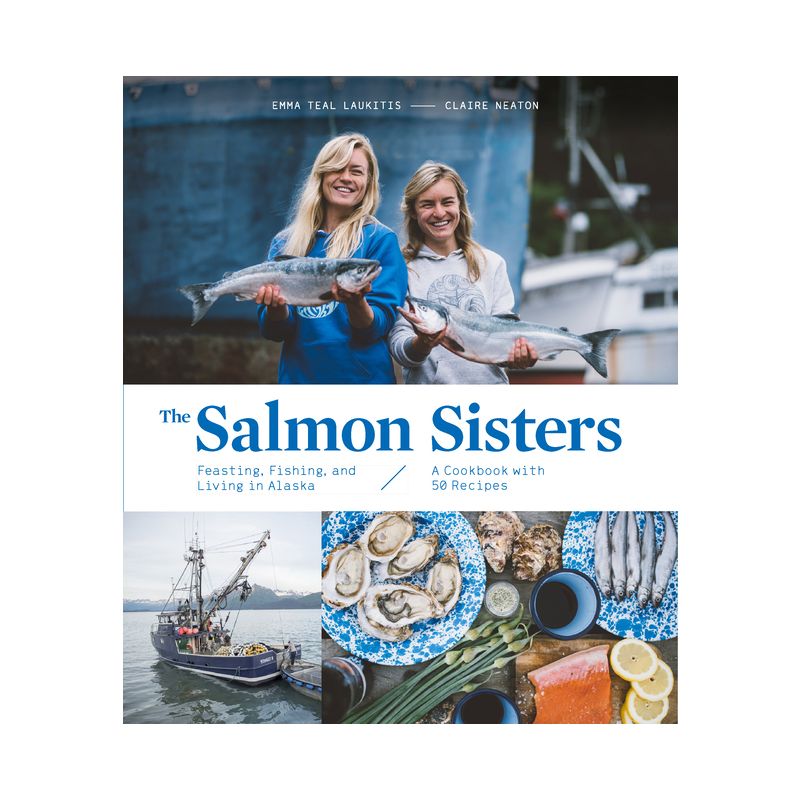 The Salmon Sisters: Feasting, Fishing, and Living in Alaska - by  Emma Teal Laukitis & Claire Neaton (Hardcover), 1 of 2