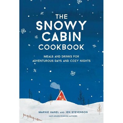 The Snowy Cabin Cookbook - by  Marnie Hanel & Jen Stevenson (Hardcover)