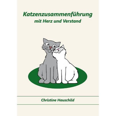 Katzenzusammenführung mit Herz und Verstand - by  Christine Hauschild (Paperback)