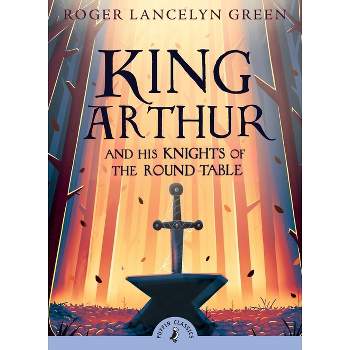 King Arthur and His Knights of the Round ( Puffin Classics) (Paperback) by Roger Lancelyn Green
